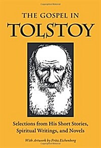 The Gospel in Tolstoy: Selections from His Short Stories, Spiritual Writings & Novels (Paperback)