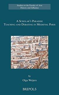 A scholar's paradise : teaching and debating in medieval Paris