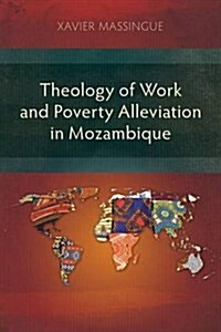 Theology of Work and Poverty Alleviation in Mozambique : Focus on the Metropolitan Capital, Maputo (Paperback)