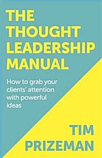 The Thought Leadership Manual : How to Grab Your Clients Attention with Powerful Ideas (Paperback)