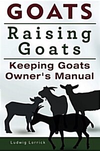 Goats. Raising Goats. Keeping Goats Owners Manual. (Paperback)