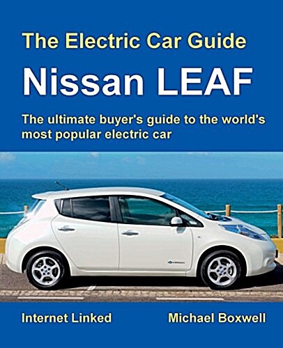 The Electric Car Guide: Nissan Leaf : The Ultimate Buyers Guide to the Worlds Most Popular Electric Car (Paperback)