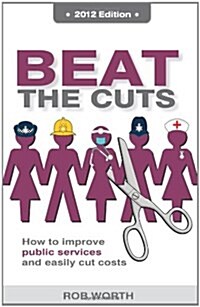 Beat the Cuts : How to Improve Public Services and Easily Cut Costs (Paperback, 2 ed)