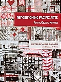 Repositioning Pacific Arts: Artists, Objects, Histories (Hardcover)