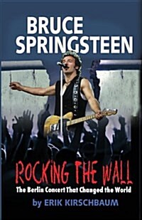 Rocking the Wall. Bruce Springsteen: The Berlin Concert That Changed the World. (Color Picture Bookstore Edition) (Paperback)