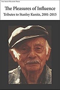 The Pleasures of Influence: Tributes to Stanley Kunitz, 2001-2015 (Paperback)