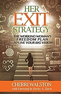 Her Exit Strategy: The Working Womans Freedom Plan to Live Your Big Vision (Paperback)