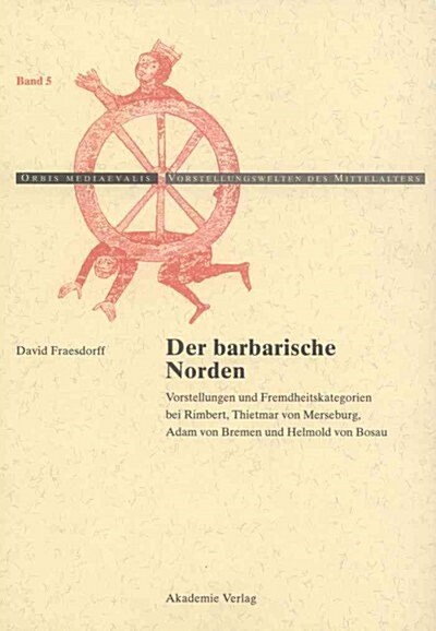 Der Barbarische Norden: Vorstellungen Und Fremdheitskategorien Bei Rimbert, Thietmar Von Merseburg, Adam Von Bremen Und Helmold Von Bosau (Hardcover)