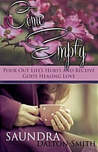 Come Empty: Pour Out Lifes Hurts and Receive Gods Healing Love (Paperback)