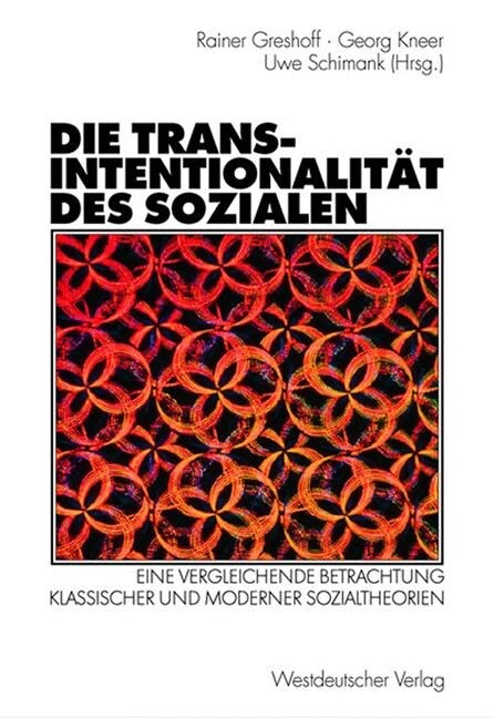 Die Transintentionalit? Des Sozialen: Eine Vergleichende Betrachtung Klassischer Und Moderner Sozialtheorien (Hardcover, 2003)