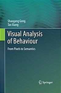 Visual Analysis of Behaviour : From Pixels to Semantics (Paperback)