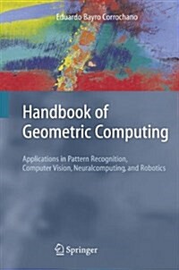 Handbook of Geometric Computing: Applications in Pattern Recognition, Computer Vision, Neuralcomputing, and Robotics (Paperback)