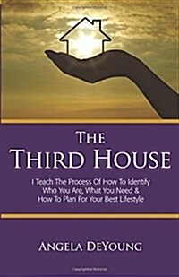 The Third House: I Teach the Process of How to Identify Who You Are, What You Need & How to Plan for Your Best Life Style (Paperback)
