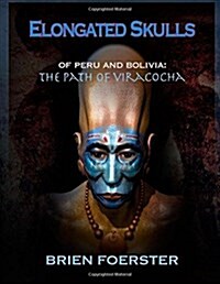 Elongated Skulls of Peru and Bolivia: The Path of Viracocha (Paperback)