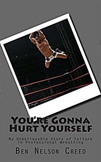 Youre Gonna Hurt Yourself: Daily Struggles of Small Time Wrestlers (Paperback)
