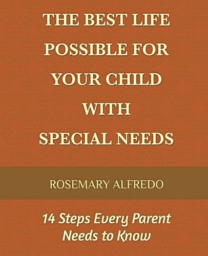 The Best Life Possible for Your Child with Special Needs: 14 Steps Every Parents Needs to Know (Paperback)