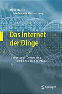Das Internet der Dinge: Ubiquitous Computing und RFID in Der Praxis: Visionen, Technologien, Anwendungen, Handlungsanleitungen (Hardcover, 2005)