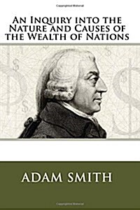 An Inquiry Into the Nature and Causes of the Wealth of Nations (Paperback)