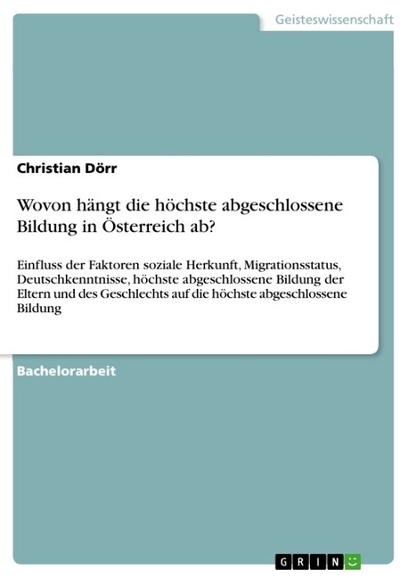 Wovon h?gt die h?hste abgeschlossene Bildung in ?terreich ab?: Einfluss der Faktoren soziale Herkunft, Migrationsstatus, Deutschkenntnisse, h?hste (Paperback)