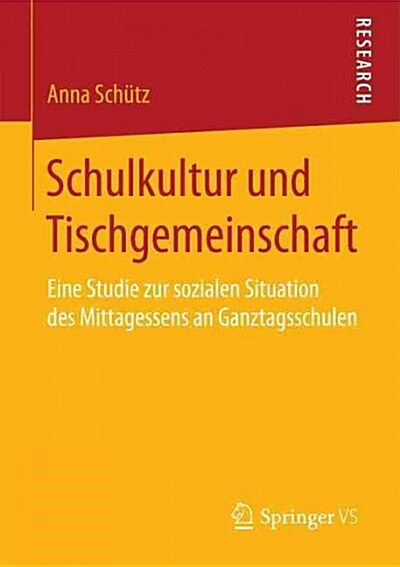 Schulkultur Und Tischgemeinschaft: Eine Studie Zur Sozialen Situation Des Mittagessens an Ganztagsschulen (Paperback, 2015)