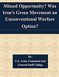 Missed Opportunity? Was Irans Green Movement an Unconventional Warfare Option? (Paperback)