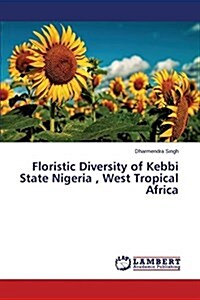 Floristic Diversity of Kebbi State Nigeria, West Tropical Africa (Paperback)