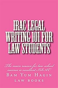 Irac Legal Writing 101 for Law Students: The Main Reason for Law School Success Is Excellent Irac (Paperback)