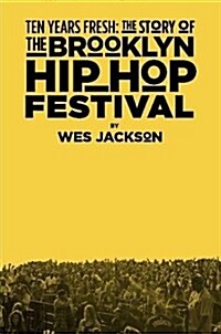 Ten Years Fresh: The Story of the Brooklyn Hip-Hop Festival (Paperback)