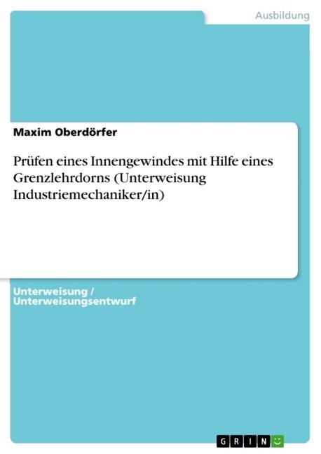 Pr?en eines Innengewindes mit Hilfe eines Grenzlehrdorns (Unterweisung Industriemechaniker/in) (Paperback)