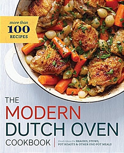 The Modern Dutch Oven Cookbook: Fresh Ideas for Braises, Stews, Pot Roasts, and Other One-Pot Meals (Paperback)