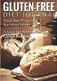 Gluten-Free Diet Journal: Track Your Progress See What Works: A Must for Anyone on the Gluten Free Diet (Paperback)