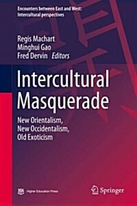 Intercultural Masquerade: New Orientalism, New Occidentalism, Old Exoticism (Hardcover, 2016)