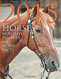 2015 Horses Monthly Planner: With Horse Facts (Paperback)
