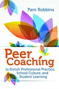 Peer coaching : to enrich professional practice, school culture, and student learning 