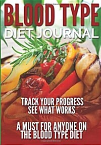 Blood Type Diet Journal: Track Your Progress See What Works: A Must for Anyone on the Blood Type Diet (Paperback)
