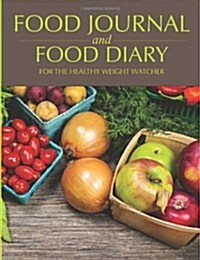 Food Journal and Food Diary: For the Healthy Weight Watcher (Paperback)