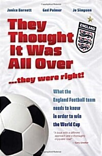 They Thought it Was All Over.99.99.99They Were Right! : What the England Football Team Needs to Know in Order to Win the World Cup (Paperback)