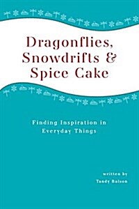 Dragonflies, Snowdrifts and Spice Cake - Finding Inspiration in Everyday Things (Paperback)