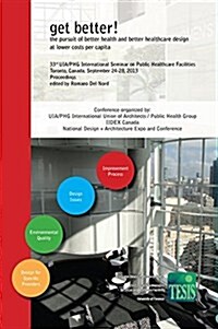 Get Better! the Pursuit of Better Health and Better Healthcare Design at Lower Costs Per Capita. Proceedings of the 33rd UIA/Phg International Seminar (Hardcover, Premium)