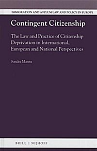 Contingent Citizenship: The Law and Practice of Citizenship Deprivation in International, European and National Perspectives (Hardcover)