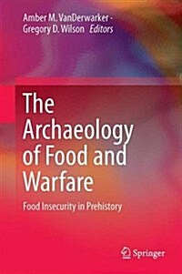 The Archaeology of Food and Warfare: Food Insecurity in Prehistory (Hardcover, 2015)