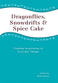 Dragonflies, Snowdrifts and Spice Cake - Finding Inspiration in Everyday Things (Hardcover)