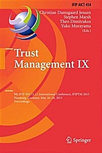Trust Management IX: 9th Ifip Wg 11.11 International Conference, Ifiptm 2015, Hamburg, Germany, May 26-28, 2015, Proceedings (Hardcover, 2015)