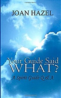 Your Guide Said What?: A Spirit Guide Q & A (Paperback)