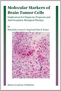 Molecular Markers of Brain Tumor Cells: Implications for Diagnosis, Prognosis and Anti-Neoplastic Biological Therapy (Paperback)