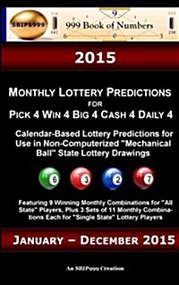 2015 Monthly Lottery Predictions for Pick 4 Win 4 Big 4 Cash 4 Daily 4: Calendar-Based Lottery Predictions for Use in Non-Computerized Mechanical Bal (Paperback)