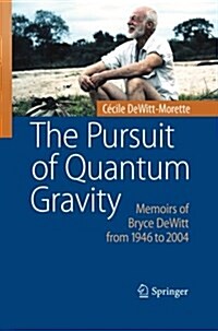 The Pursuit of Quantum Gravity: Memoirs of Bryce DeWitt from 1946 to 2004 (Paperback, 2011)