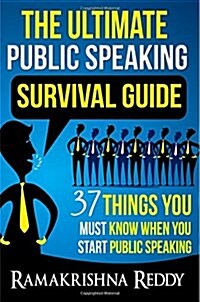 The Ultimate Public Speaking Survival Guide: 37 Things You Must Know When You Start Public Speaking (Paperback)