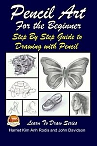 Pencil Art for the Beginner - Step by Step Guide to Drawing with Pencil (Paperback)