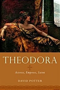 Theodora: Actress, Empress, Saint (Hardcover)